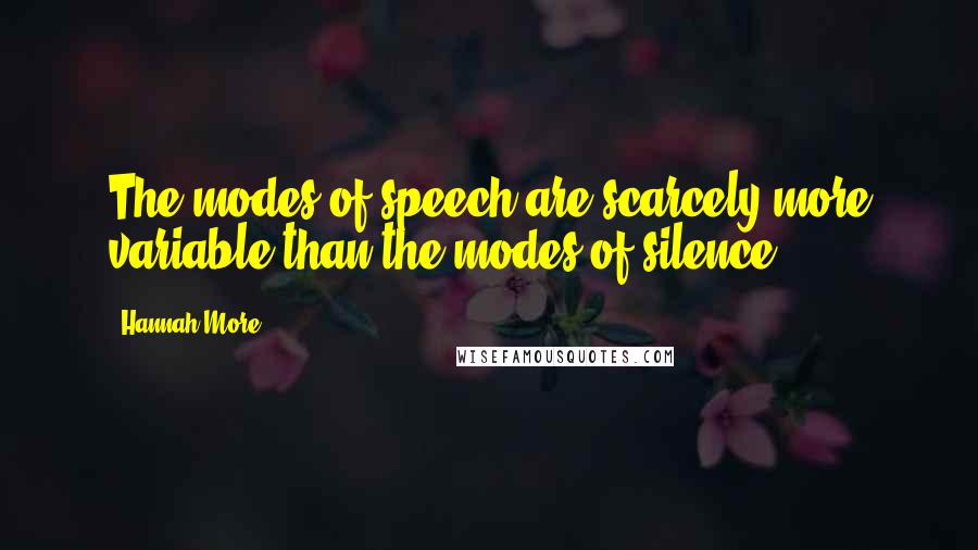 Hannah More Quotes: The modes of speech are scarcely more variable than the modes of silence.