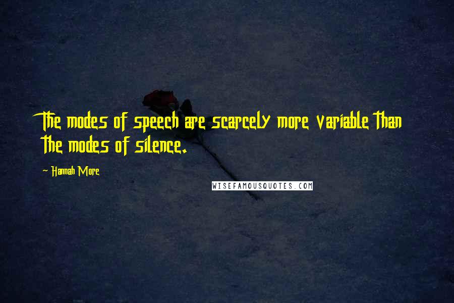 Hannah More Quotes: The modes of speech are scarcely more variable than the modes of silence.