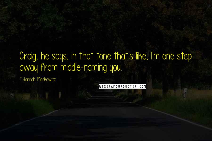 Hannah Moskowitz Quotes: Craig, he says, in that tone that's like, I'm one step away from middle-naming you.