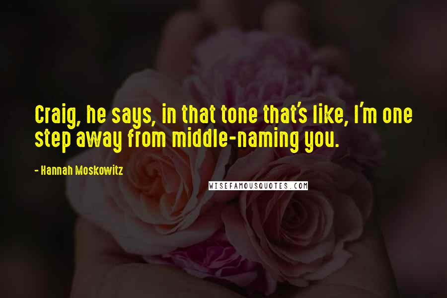 Hannah Moskowitz Quotes: Craig, he says, in that tone that's like, I'm one step away from middle-naming you.