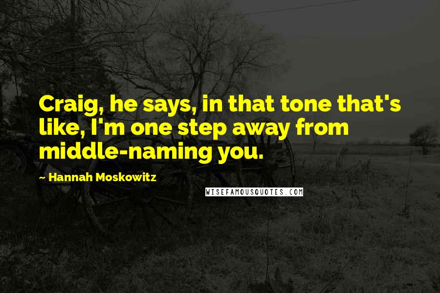 Hannah Moskowitz Quotes: Craig, he says, in that tone that's like, I'm one step away from middle-naming you.