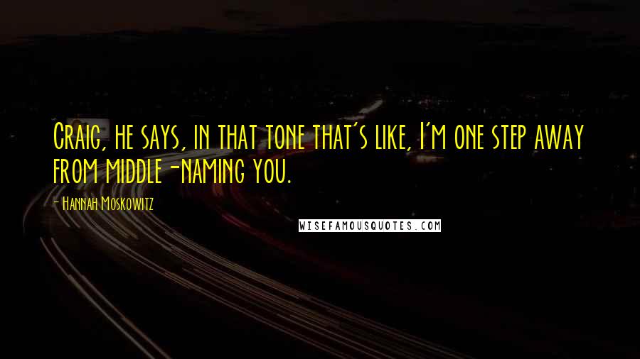 Hannah Moskowitz Quotes: Craig, he says, in that tone that's like, I'm one step away from middle-naming you.