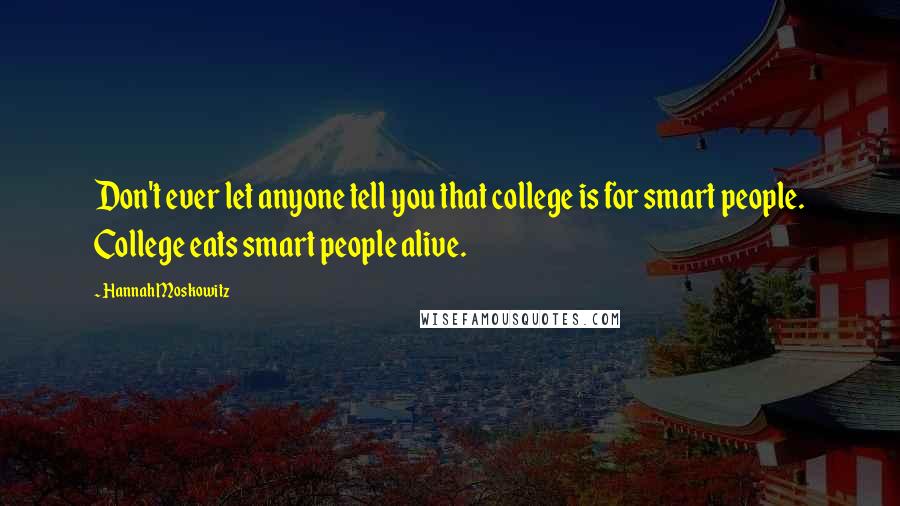 Hannah Moskowitz Quotes: Don't ever let anyone tell you that college is for smart people. College eats smart people alive.