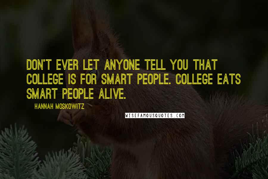 Hannah Moskowitz Quotes: Don't ever let anyone tell you that college is for smart people. College eats smart people alive.