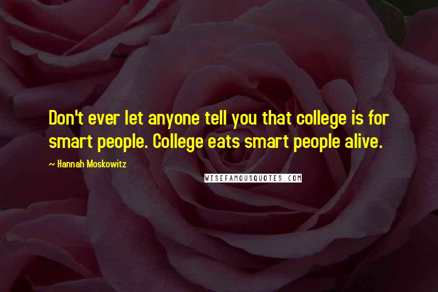 Hannah Moskowitz Quotes: Don't ever let anyone tell you that college is for smart people. College eats smart people alive.