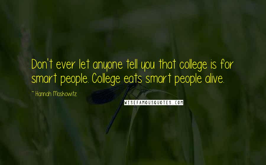 Hannah Moskowitz Quotes: Don't ever let anyone tell you that college is for smart people. College eats smart people alive.