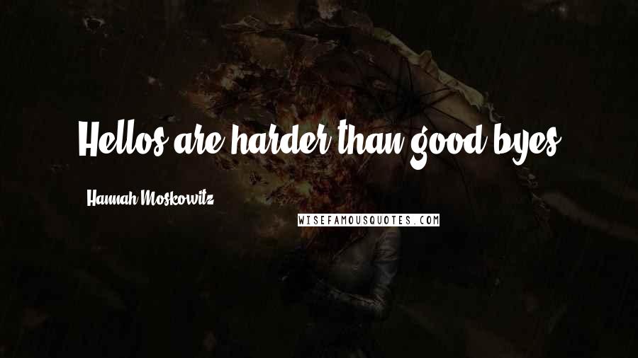 Hannah Moskowitz Quotes: Hellos are harder than good-byes