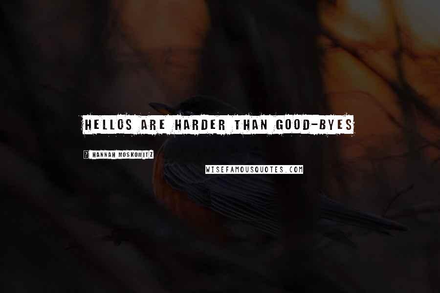 Hannah Moskowitz Quotes: Hellos are harder than good-byes