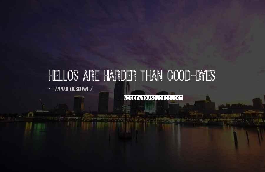 Hannah Moskowitz Quotes: Hellos are harder than good-byes