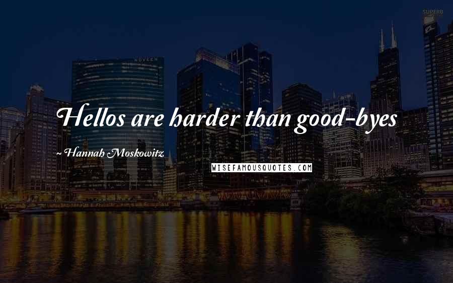 Hannah Moskowitz Quotes: Hellos are harder than good-byes