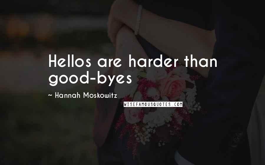 Hannah Moskowitz Quotes: Hellos are harder than good-byes