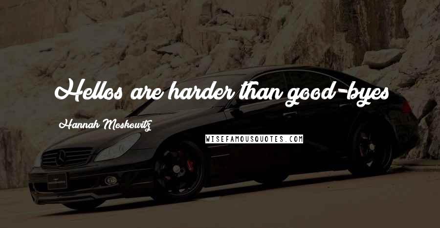 Hannah Moskowitz Quotes: Hellos are harder than good-byes