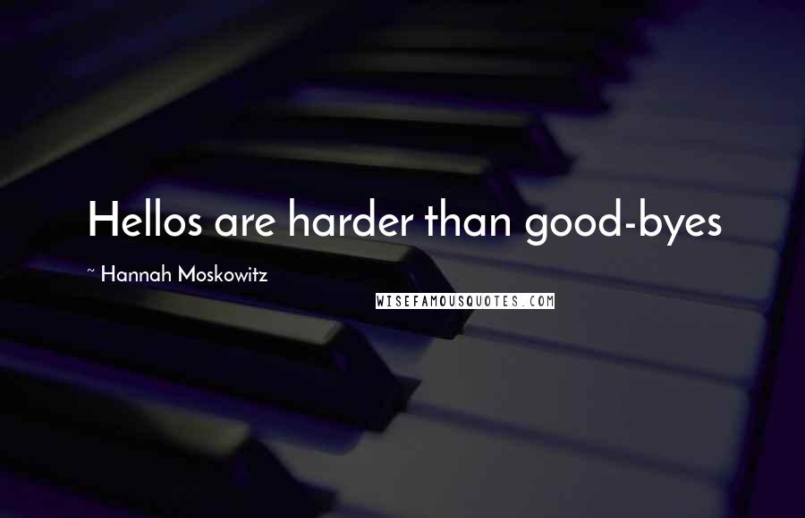 Hannah Moskowitz Quotes: Hellos are harder than good-byes