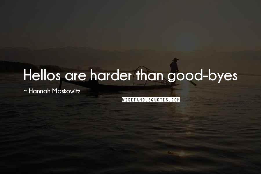 Hannah Moskowitz Quotes: Hellos are harder than good-byes