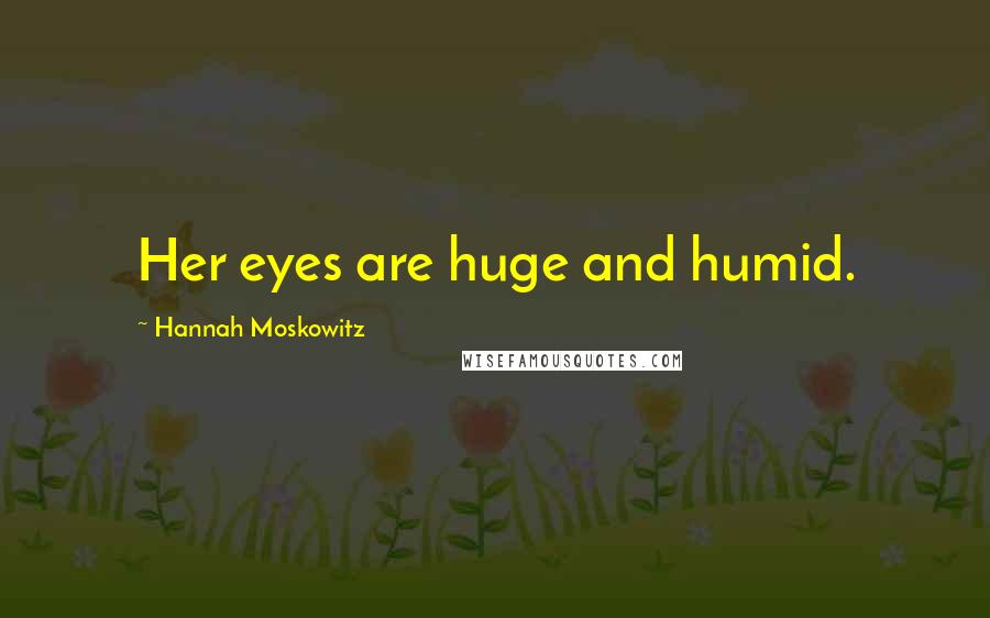 Hannah Moskowitz Quotes: Her eyes are huge and humid.