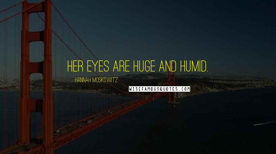 Hannah Moskowitz Quotes: Her eyes are huge and humid.
