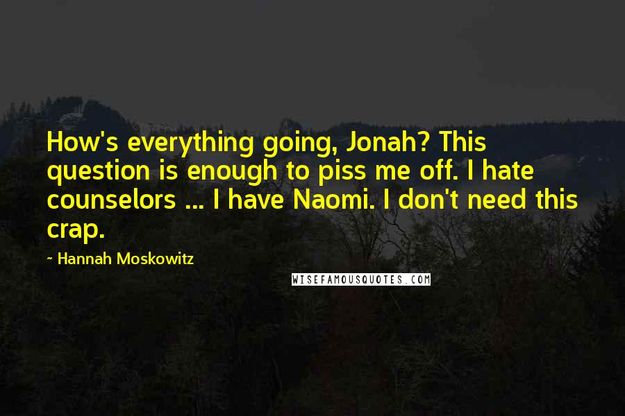 Hannah Moskowitz Quotes: How's everything going, Jonah? This question is enough to piss me off. I hate counselors ... I have Naomi. I don't need this crap.