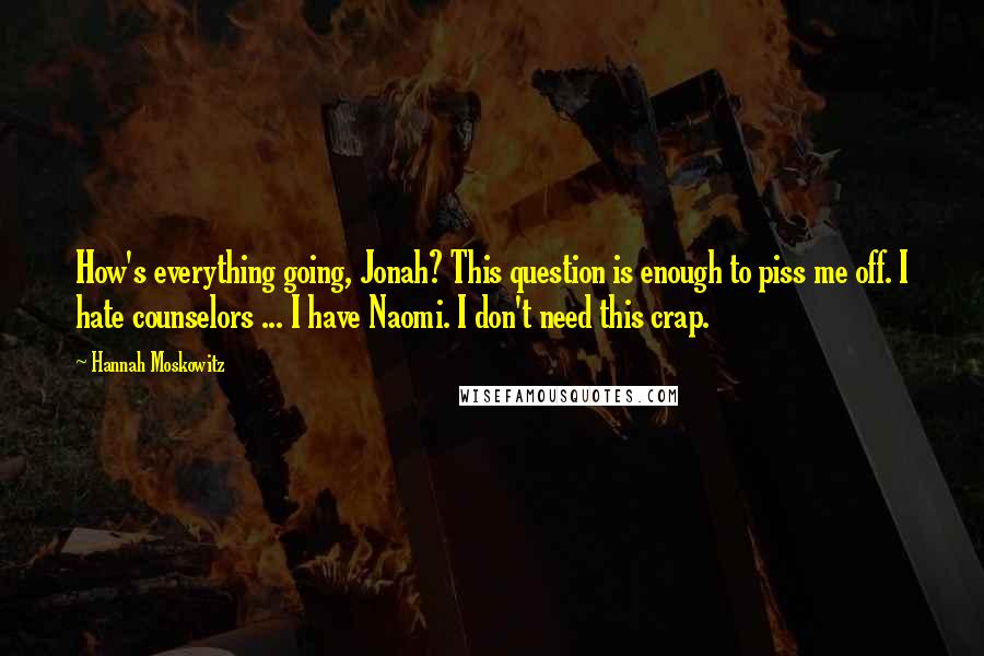 Hannah Moskowitz Quotes: How's everything going, Jonah? This question is enough to piss me off. I hate counselors ... I have Naomi. I don't need this crap.