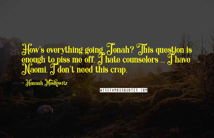 Hannah Moskowitz Quotes: How's everything going, Jonah? This question is enough to piss me off. I hate counselors ... I have Naomi. I don't need this crap.