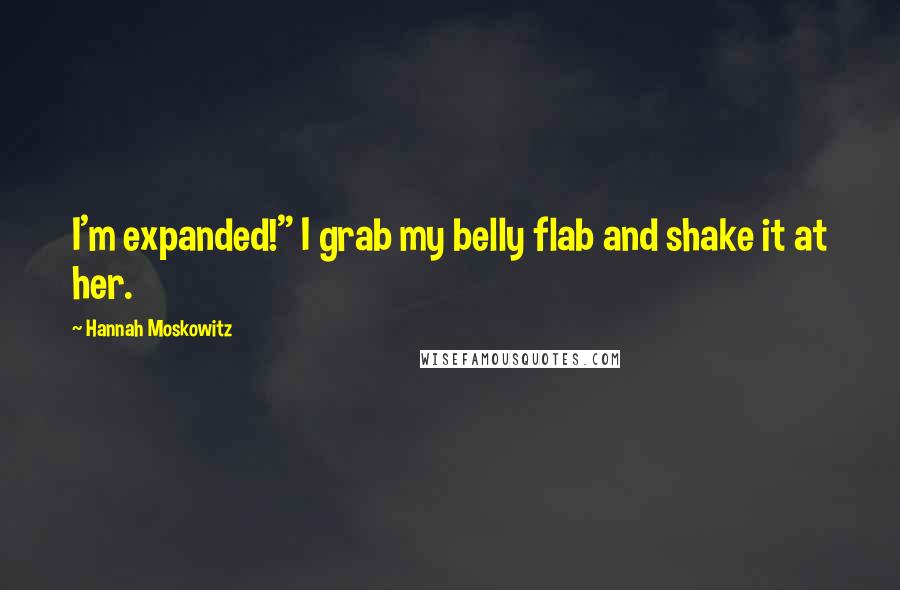 Hannah Moskowitz Quotes: I'm expanded!" I grab my belly flab and shake it at her.