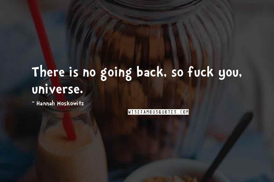 Hannah Moskowitz Quotes: There is no going back, so fuck you, universe.