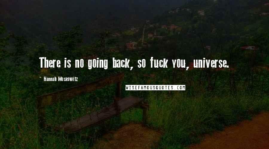 Hannah Moskowitz Quotes: There is no going back, so fuck you, universe.