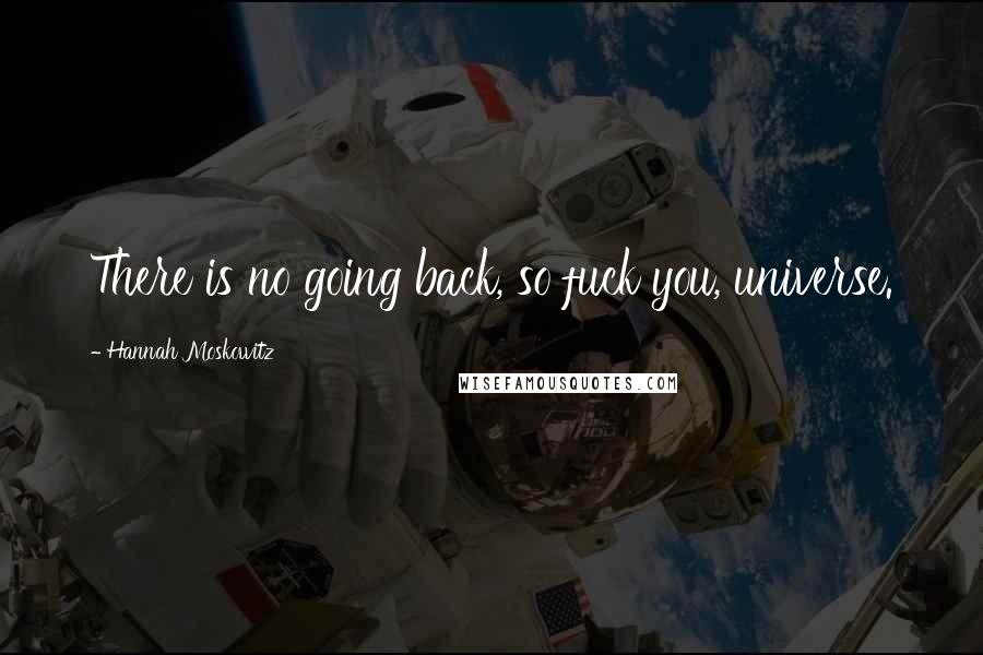 Hannah Moskowitz Quotes: There is no going back, so fuck you, universe.