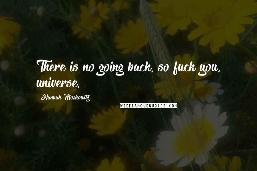 Hannah Moskowitz Quotes: There is no going back, so fuck you, universe.