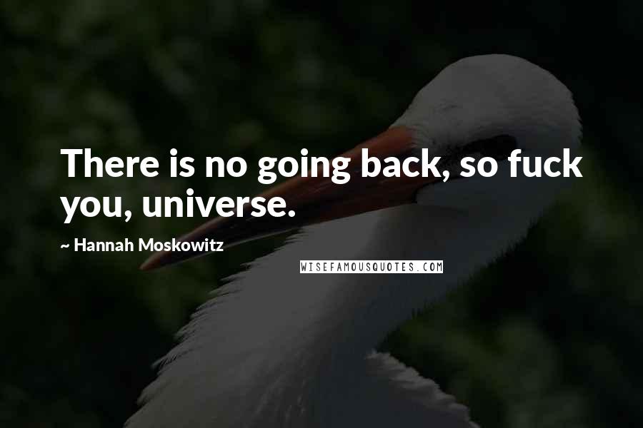 Hannah Moskowitz Quotes: There is no going back, so fuck you, universe.