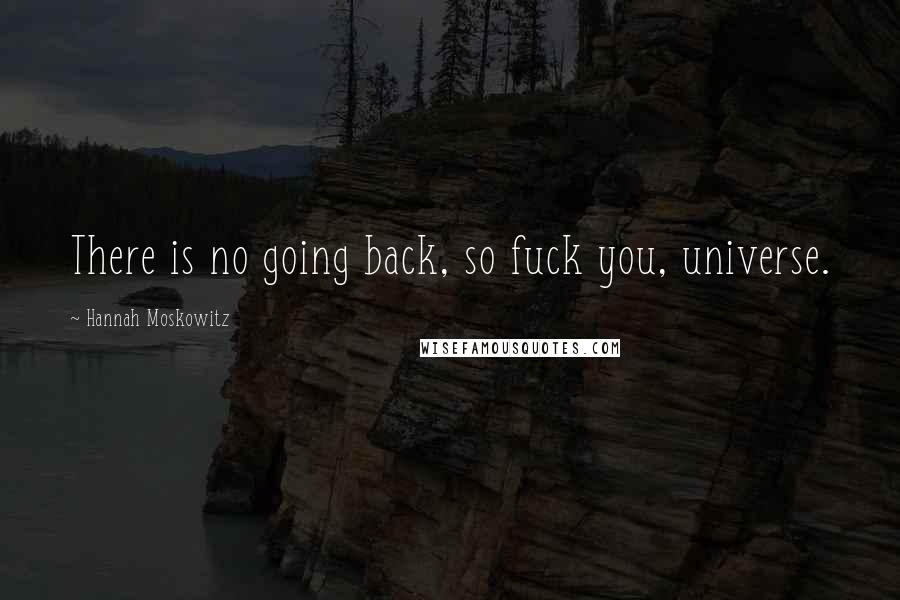 Hannah Moskowitz Quotes: There is no going back, so fuck you, universe.