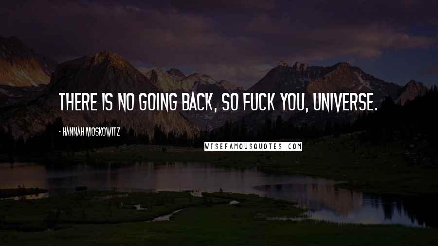 Hannah Moskowitz Quotes: There is no going back, so fuck you, universe.