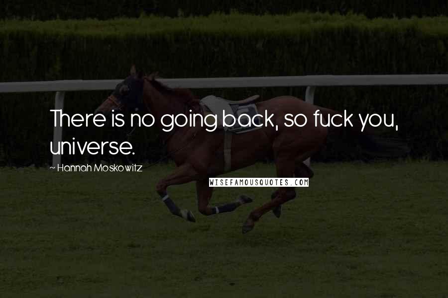 Hannah Moskowitz Quotes: There is no going back, so fuck you, universe.