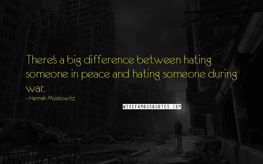 Hannah Moskowitz Quotes: There's a big difference between hating someone in peace and hating someone during war.