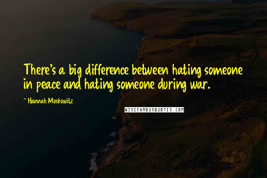 Hannah Moskowitz Quotes: There's a big difference between hating someone in peace and hating someone during war.