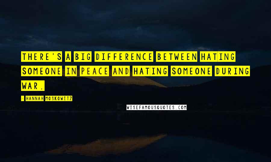 Hannah Moskowitz Quotes: There's a big difference between hating someone in peace and hating someone during war.