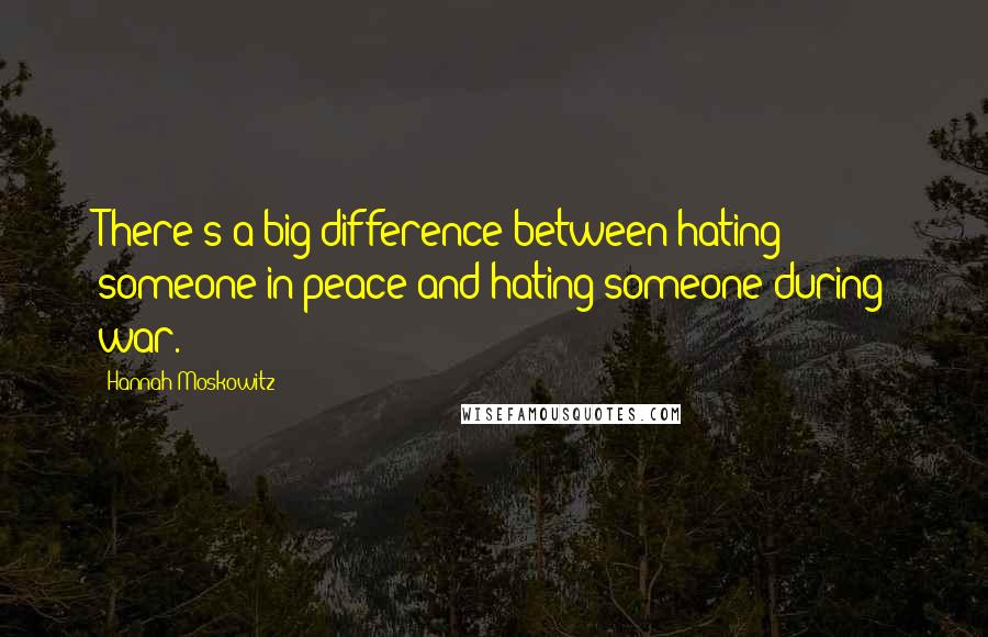 Hannah Moskowitz Quotes: There's a big difference between hating someone in peace and hating someone during war.