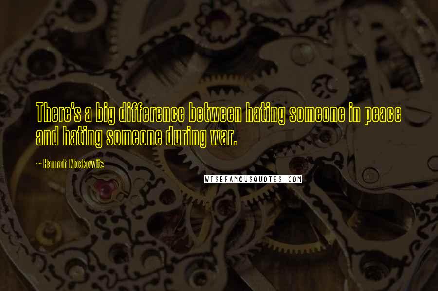 Hannah Moskowitz Quotes: There's a big difference between hating someone in peace and hating someone during war.