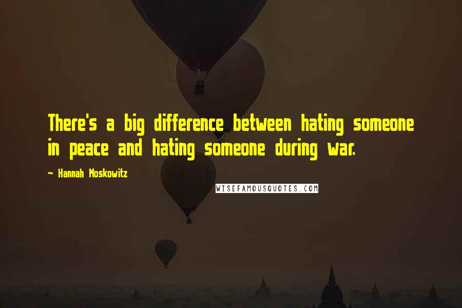 Hannah Moskowitz Quotes: There's a big difference between hating someone in peace and hating someone during war.