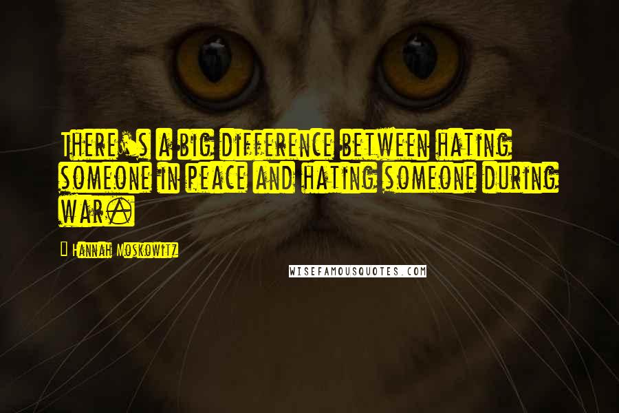 Hannah Moskowitz Quotes: There's a big difference between hating someone in peace and hating someone during war.