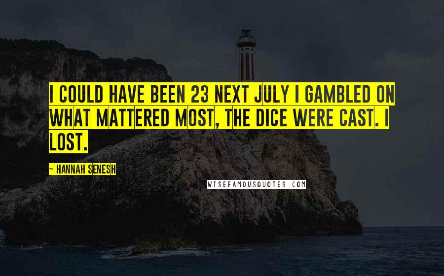 Hannah Senesh Quotes: I could have been 23 next July I gambled on what mattered most, the dice were cast. I lost.