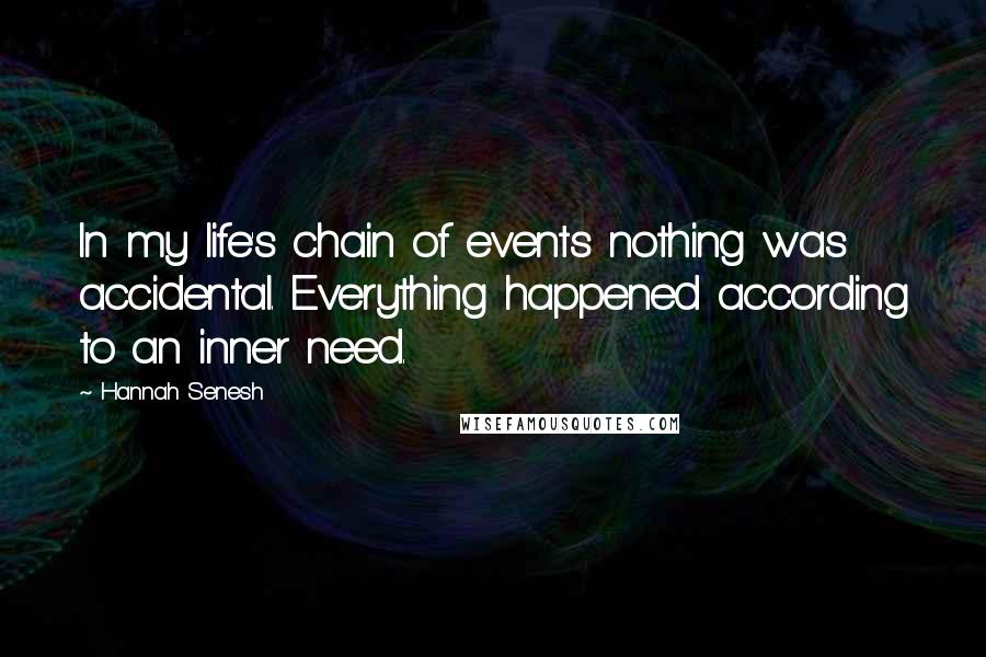 Hannah Senesh Quotes: In my life's chain of events nothing was accidental. Everything happened according to an inner need.