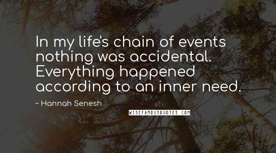 Hannah Senesh Quotes: In my life's chain of events nothing was accidental. Everything happened according to an inner need.