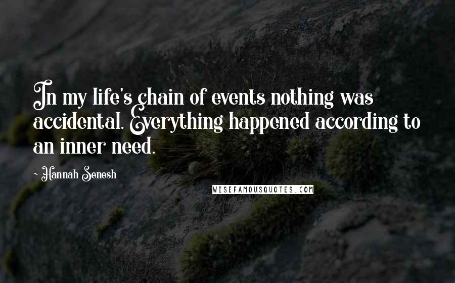 Hannah Senesh Quotes: In my life's chain of events nothing was accidental. Everything happened according to an inner need.