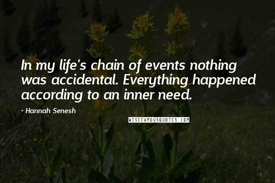 Hannah Senesh Quotes: In my life's chain of events nothing was accidental. Everything happened according to an inner need.