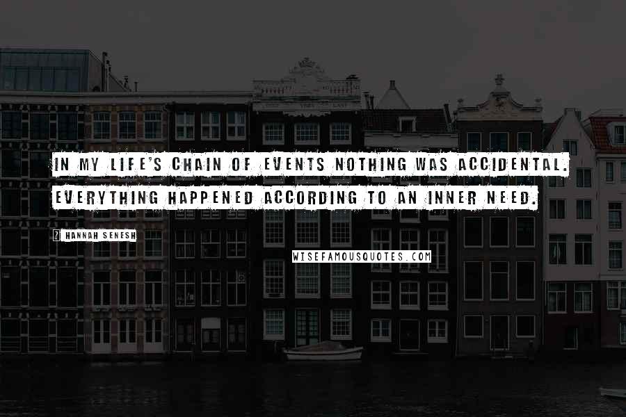 Hannah Senesh Quotes: In my life's chain of events nothing was accidental. Everything happened according to an inner need.