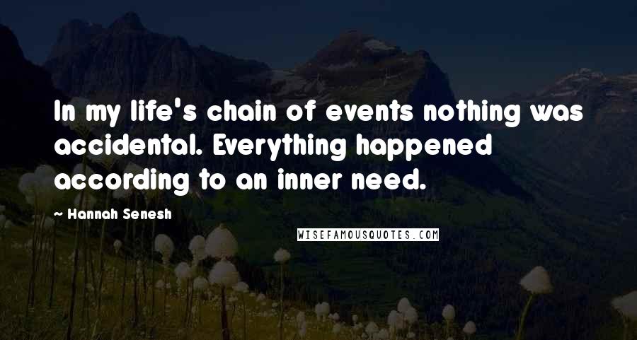 Hannah Senesh Quotes: In my life's chain of events nothing was accidental. Everything happened according to an inner need.