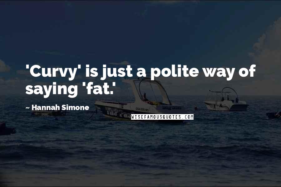 Hannah Simone Quotes: 'Curvy' is just a polite way of saying 'fat.'