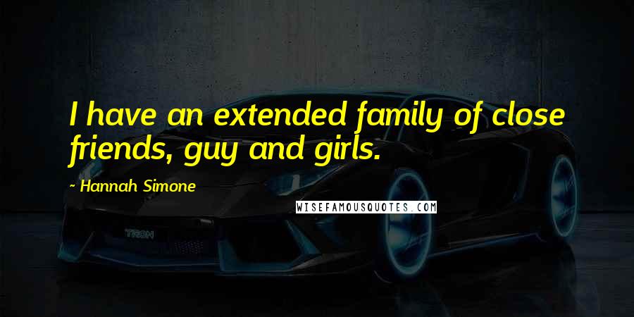 Hannah Simone Quotes: I have an extended family of close friends, guy and girls.