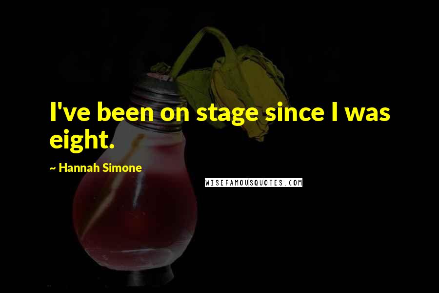 Hannah Simone Quotes: I've been on stage since I was eight.