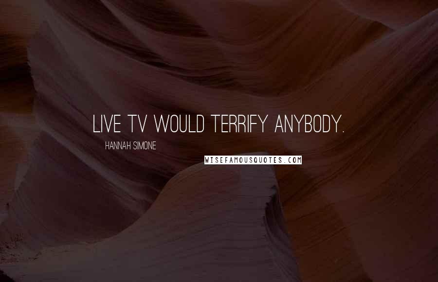 Hannah Simone Quotes: Live TV would terrify anybody.